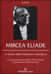 Mircea Eliade. Le forme della tradizione e del sacro - Librerie.coop