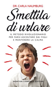 Smettila di urlare. Il metodo rivoluzionario per farsi ascoltare dai figli e mantenere la calma - Librerie.coop