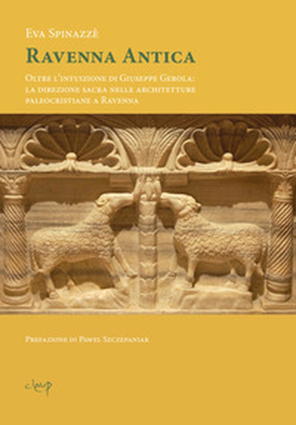 Ravenna antica. Oltre l'intuizione di Giuseppe Gerola: la direzione sacra nelle architetture paleocristiane a Ravenna - Librerie.coop
