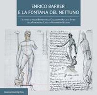 Enrico Barberi e la fontana del Nettuno. Il fondo di disegni Barberi nelle collezioni d'arte e di storia della Fondazione Cassa di Risparmio in Bologna - Librerie.coop