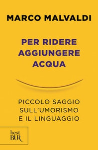 Per ridere aggiungere acqua. Piccolo saggio sull'umorismo e il linguaggio - Librerie.coop