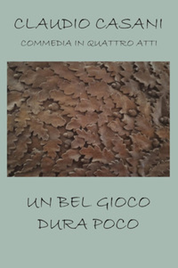 Un bel gioco dura poco. Commedia in quattro atti - Librerie.coop Un bel gioco dura poco. Commedia in quattro atti - Librerie.coop