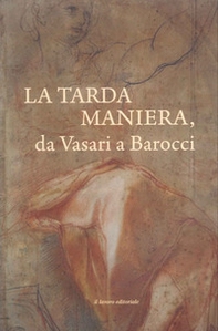 La tarda Maniera. Da Vasari a Barocci - Librerie.coop La tarda Maniera. Da Vasari a Barocci - Librerie.coop