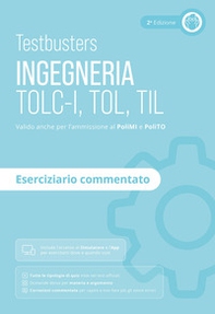 Testbusters. Ingegneria. TOLC-I, TOL, TIL. Eserciziario commentato. Preparazione ai test di ammissione in Ingegneria, Informatica, Fisica e Matematica - Librerie.coop