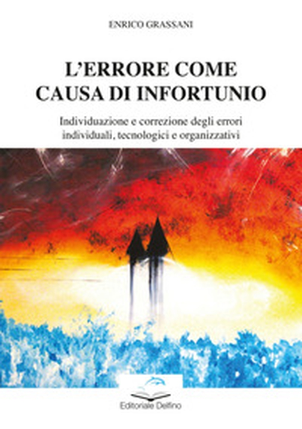 L'errore come causa di infortunio. Individuazione e correzione degli errori individuali, tecnologici e organizzativi - Librerie.coop L'errore come causa di infortunio. Individuazione e correzione degli errori individuali, tecnologici e organizzativi - Librerie.coop