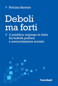 Deboli ma forti. Il pubblico impiego in Italia tra fedeltà politica e ammortizzatore sociale - Librerie.coop Deboli ma forti. Il pubblico impiego in Italia tra fedeltà politica e ammortizzatore sociale - Librerie.coop