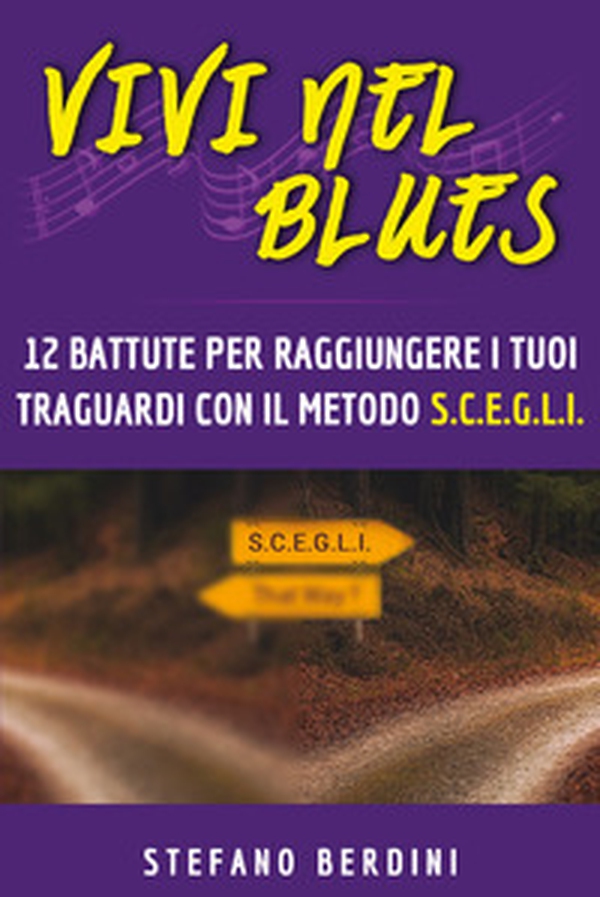 Vivi nel blues. 12 battute per raggiungere i tuoi traguardi con il metodo S.C.E.G.L.I. - Librerie.coop Vivi nel blues. 12 battute per raggiungere i tuoi traguardi con il metodo S.C.E.G.L.I. - Librerie.coop