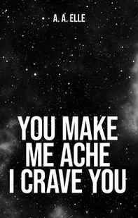 You make me ache I crave you. Ediz. italiana - Librerie.coop