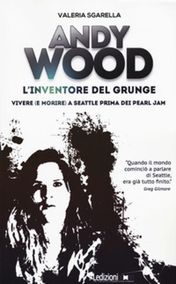 Andy Wood. L'inventore del grunge. Vivere (e morire) a Seattle prima dei Pearl Jam - Librerie.coop Andy Wood. L'inventore del grunge. Vivere (e morire) a Seattle prima dei Pearl Jam - Librerie.coop