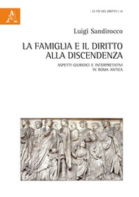 La famiglia e il diritto alla discendenza. Aspetti giuridici e interpretativi in Roma antica - Librerie.coop