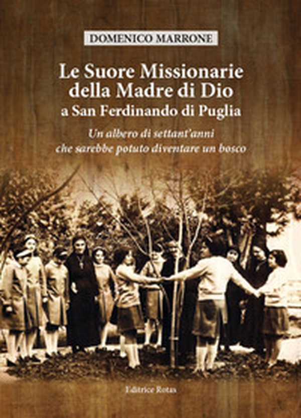 Le suore Missionarie della Madre di Dio a San Ferdinando di Puglia. Un albero di settant'anni che sarebbe potuto diventare un bosco - Librerie.coop