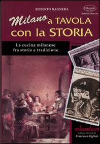 Milano a tavola con la storia. La cucina milanese tra storia e tradizione - Librerie.coop