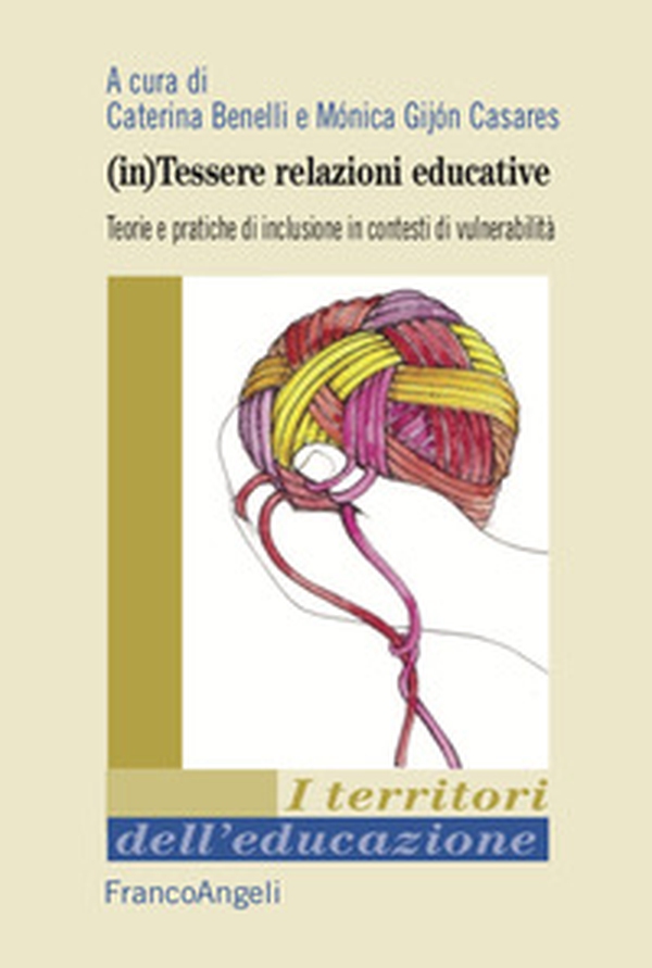 (In)tessere relazioni educative. Teorie e pratiche di inclusione in contesti di vulnerabilità - Librerie.coop (In)tessere relazioni educative. Teorie e pratiche di inclusione in contesti di vulnerabilità - Librerie.coop
