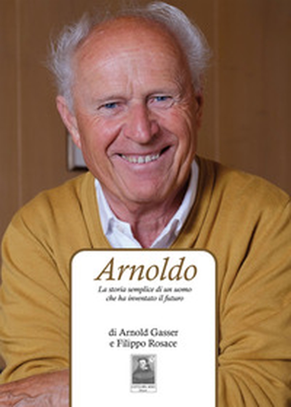 Arnoldo. La storia semplice di un uomo che ha inventato il futuro - Librerie.coop Arnoldo. La storia semplice di un uomo che ha inventato il futuro - Librerie.coop