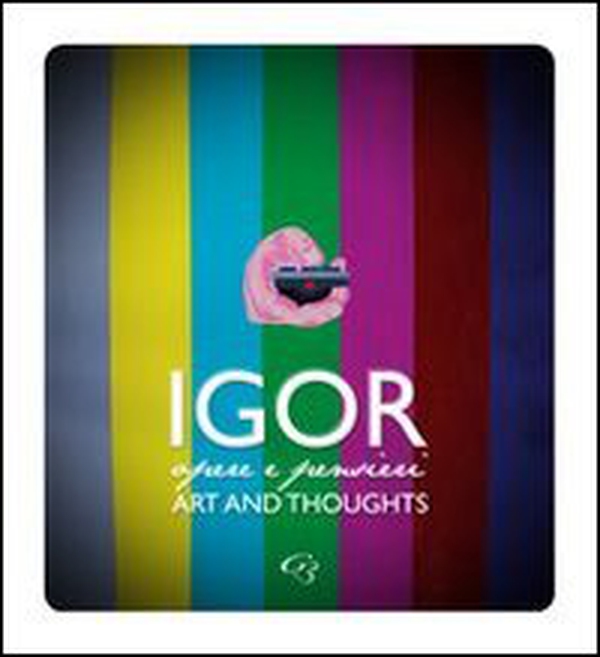 Igor. Pensieri e parole. Art and thoughts. Ediz. italiana e inglese - Librerie.coop