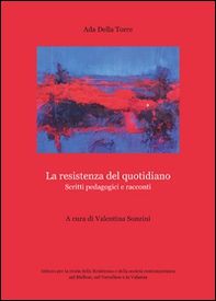 La resistenza del quotidiano. Scritti pedagogici e racconti - Librerie.coop