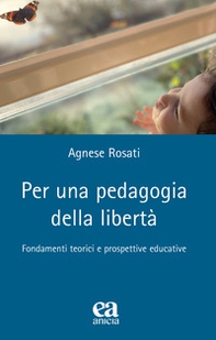 Per una pedagogia della libertà. Fondamenti teorici e prospettive educative - Librerie.coop