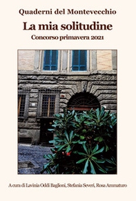 La mia solitudine. Quaderni del Montevecchio. Concorso primavera 2021 - Librerie.coop
