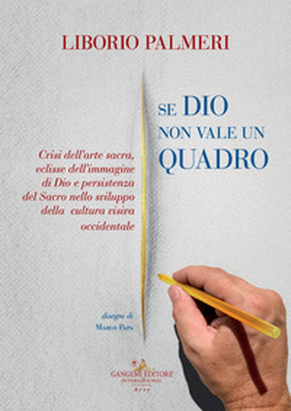 Se Dio non vale un quadro. Crisi dell'arte sacra, eclisse dell'immagine di Dio e persistenza del Sacro nello sviluppo della cultura visiva occidentale. Dal IV secolo d.C. al Novecento - Librerie.coop Se Dio non vale un quadro. Crisi dell'arte sacra, eclisse dell'immagine di Dio e persistenza del Sacro nello sviluppo della cultura visiva occidentale. Dal IV secolo d.C. al Novecento - Librerie.coop