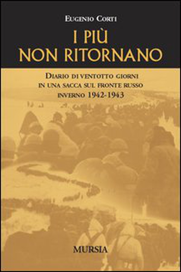 I più non ritornano. Diario di ventotto giorni in una sacca sul fronte russo (inverno 1942-43) - Librerie.coop I più non ritornano. Diario di ventotto giorni in una sacca sul fronte russo (inverno 1942-43) - Librerie.coop