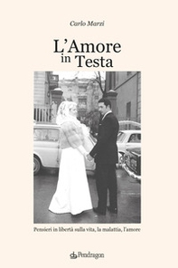 L'amore in testa. Pensieri in libertà sulla vita, la malattia, l'amore - Librerie.coop