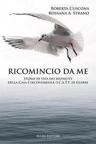 Ricomincio da me. Storie di vita dei ristretti della Casa Circondariale/I.C.A.T.T. di Giarre - Librerie.coop