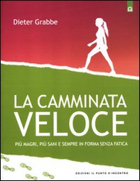 La camminata veloce. Più magri, più sani e sempre in forma senza sforzo - Librerie.coop