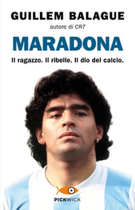 Maradona. Il ragazzo. Il ribelle. Il dio del calcio - Librerie.coop