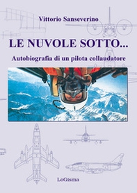 Le nuvole sotto. Autobiografia di un pilota collaudatore - Librerie.coop Le nuvole sotto. Autobiografia di un pilota collaudatore - Librerie.coop