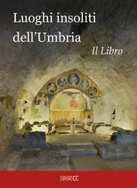 Luoghi insoliti dell'Umbria. Il libro - Librerie.coop