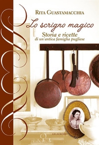 Lo scrigno magico. storia e ricette di un'antica famiglia pugliese - Librerie.coop