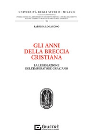 Gli anni della breccia cristiana. La legislazione dell'imperatore graziano - Librerie.coop