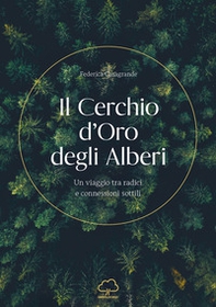Il cerchio d'oro degli alberi. Un viaggio tra radici e connessioni sottili - Librerie.coop