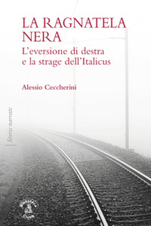 La ragnatela nera. L'eversione di destra e la strage dell'Italicus - Librerie.coop La ragnatela nera. L'eversione di destra e la strage dell'Italicus - Librerie.coop