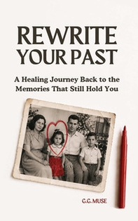 Rewrite your past. A healing journey back to the memories that still hold you - Librerie.coop