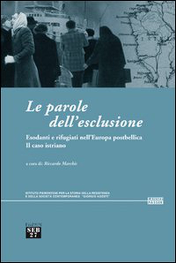 Le parole dell'esclusione. Esodanti e rifugiati nell'Europa postbellica. Il caso istriano - Librerie.coop Le parole dell'esclusione. Esodanti e rifugiati nell'Europa postbellica. Il caso istriano - Librerie.coop