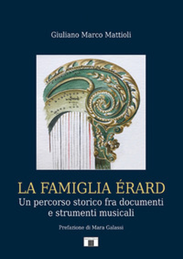 La famiglia Érard. Un percorso storico fra documenti e strumenti musicali - Librerie.coop La famiglia Érard. Un percorso storico fra documenti e strumenti musicali - Librerie.coop