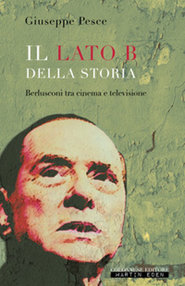 Il lato B della Storia. Berlusconi tra cinema e televisione - Librerie.coop Il lato B della Storia. Berlusconi tra cinema e televisione - Librerie.coop