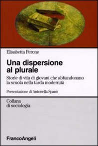 La dispersione al plurale. Storie di giovani che abbandonano la scuola nella tarda modernità - Librerie.coop