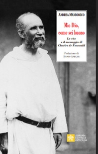 Mio Dio, come sei buono. La verità e il messaggio di Charls de Foucauld - Librerie.coop