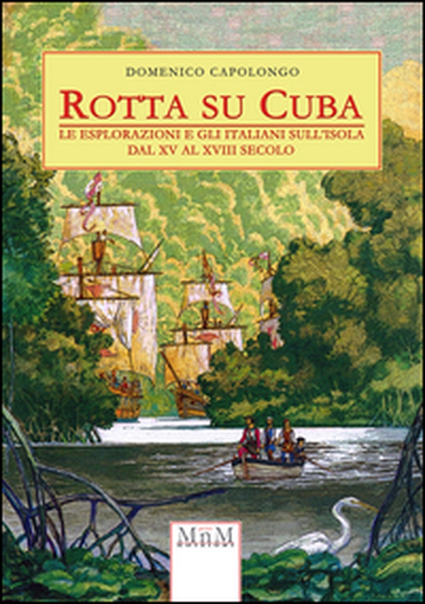 Rotta su Cuba. Le esplorazioni e gli italiani sull'isola dal XV al XVIII secolo - Librerie.coop Rotta su Cuba. Le esplorazioni e gli italiani sull'isola dal XV al XVIII secolo - Librerie.coop