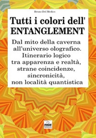 Tutti i colori dell'entanglement. Dal mito della caverna all'universo olografico. Itinerario logico tra apparenza e realtà, strane coincidenze, sincronicità, non-località quantistica - Librerie.coop