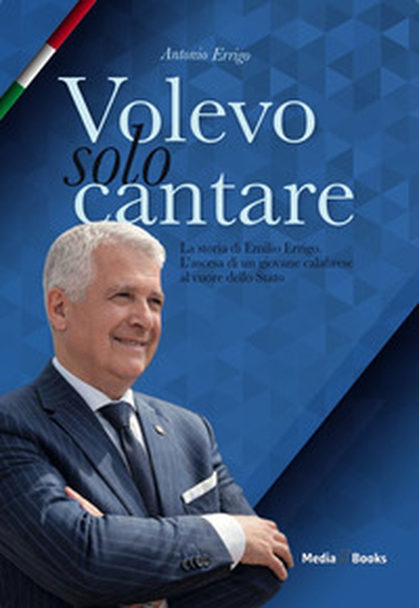 Volevo solo cantare. La storia di Emilio Errigo. L'ascesa di un giovane calabrese al cuore dello Stato - Librerie.coop