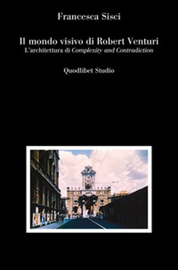 Il mondo visivo di Robert Venturi. L'architettura di «Complexity and Contradiction» - Librerie.coop