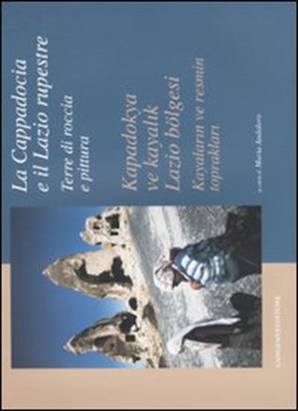La Cappadocia e il Lazio rupestre. Terre di roccia e pittura-Kapadokya ve kayalik Lazio bölgesi. Kayalarin ve resmin topraklari. Catalogo della mostra - Librerie.coop La Cappadocia e il Lazio rupestre. Terre di roccia e pittura-Kapadokya ve kayalik Lazio bölgesi. Kayalarin ve resmin topraklari. Catalogo della mostra - Librerie.coop