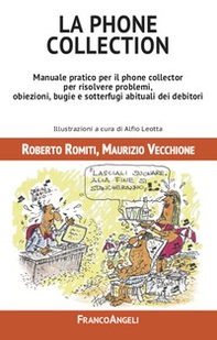 La phone collection. Manuale pratico per il phone collector per risolvere problemi, obiezioni, bugie e sotterfugi abituali dei debitori - Librerie.coop