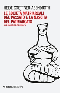Le società matriarcali del passato e la nascita del patriarcato. Asia occidentale e Europa - Librerie.coop
