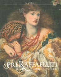 Preraffaelliti. Amore e desiderio. Catalogo della mostra (Milano, 19 giugno-6 ottobre 2019) - Librerie.coop