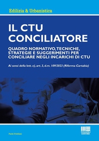 Il CTU Conciliatore. Quadro normativo, tecniche, strategie e suggerimenti per conciliare negli incarichi di CTU - Librerie.coop