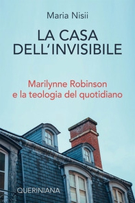 La casa dell'invisibile. Marilynne Robinson e la teologia del quotidiano - Librerie.coop La casa dell'invisibile. Marilynne Robinson e la teologia del quotidiano - Librerie.coop